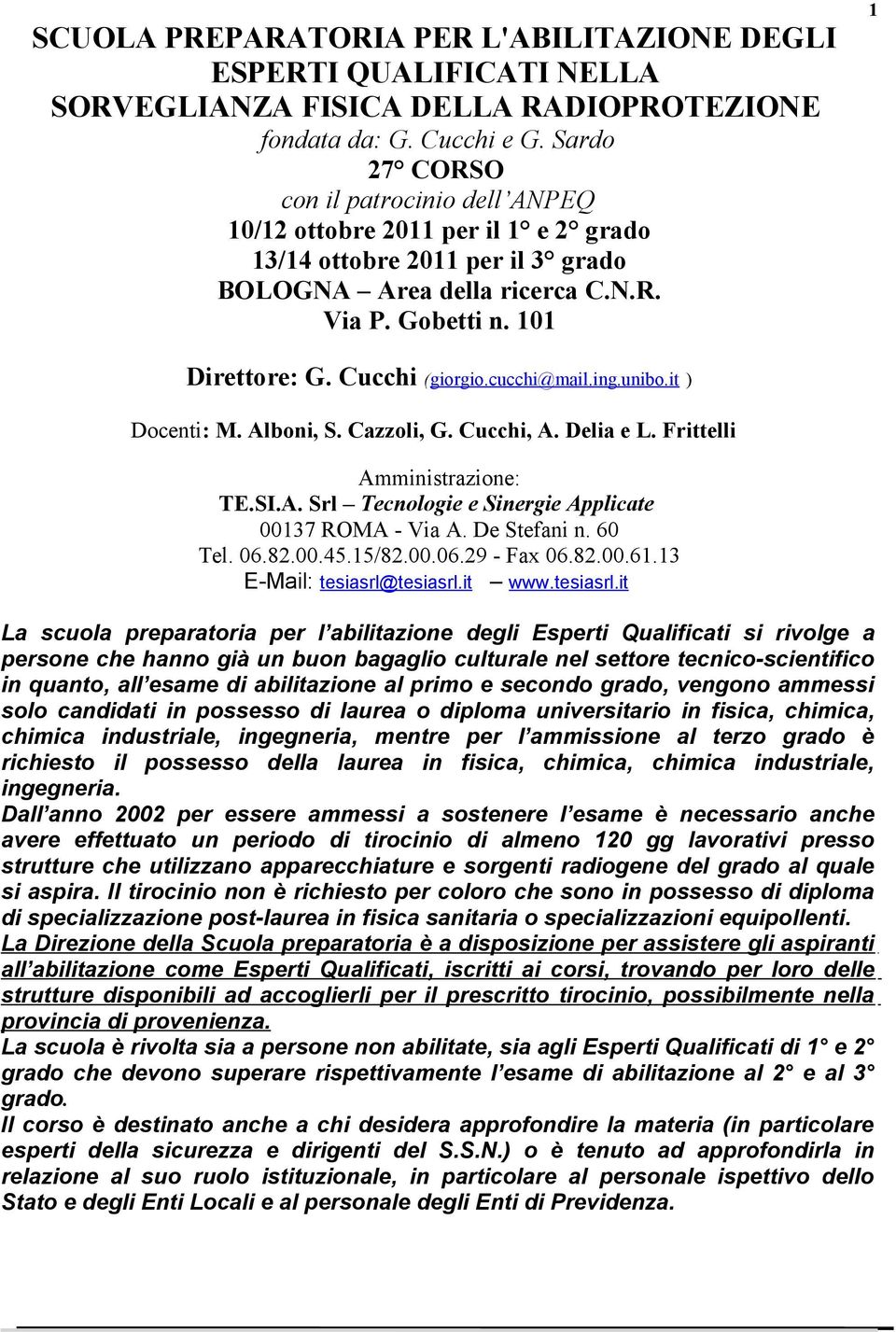 Cucchi (giorgio.cucchi@mail.ing.unibo.it ) Docenti: M. Alboni, S. Cazzoli, G. Cucchi, A. Delia e L. Frittelli Amministrazione: TE.SI.A. Srl Tecnologie e Sinergie Applicate 00137 ROMA - Via A.