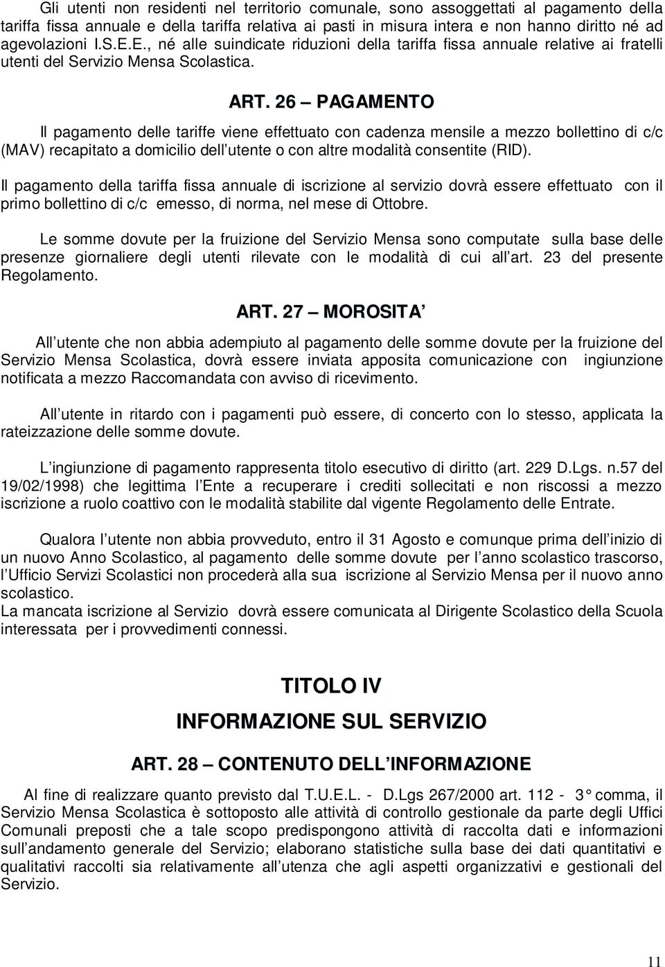 26 PAGAMENTO Il pagamento delle tariffe viene effettuato con cadenza mensile a mezzo bollettino di c/c (MAV) recapitato a domicilio dell utente o con altre modalità consentite (RID).