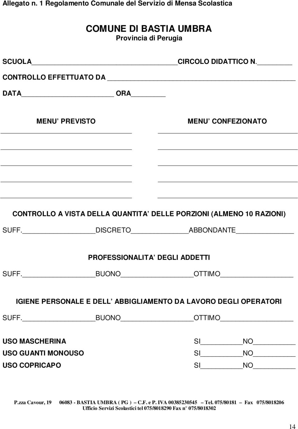 DISCRETO ABBONDANTE PROFESSIONALITA DEGLI ADDETTI SUFF. BUONO OTTIMO IGIENE PERSONALE E DELL ABBIGLIAMENTO DA LAVORO DEGLI OPERATORI SUFF.