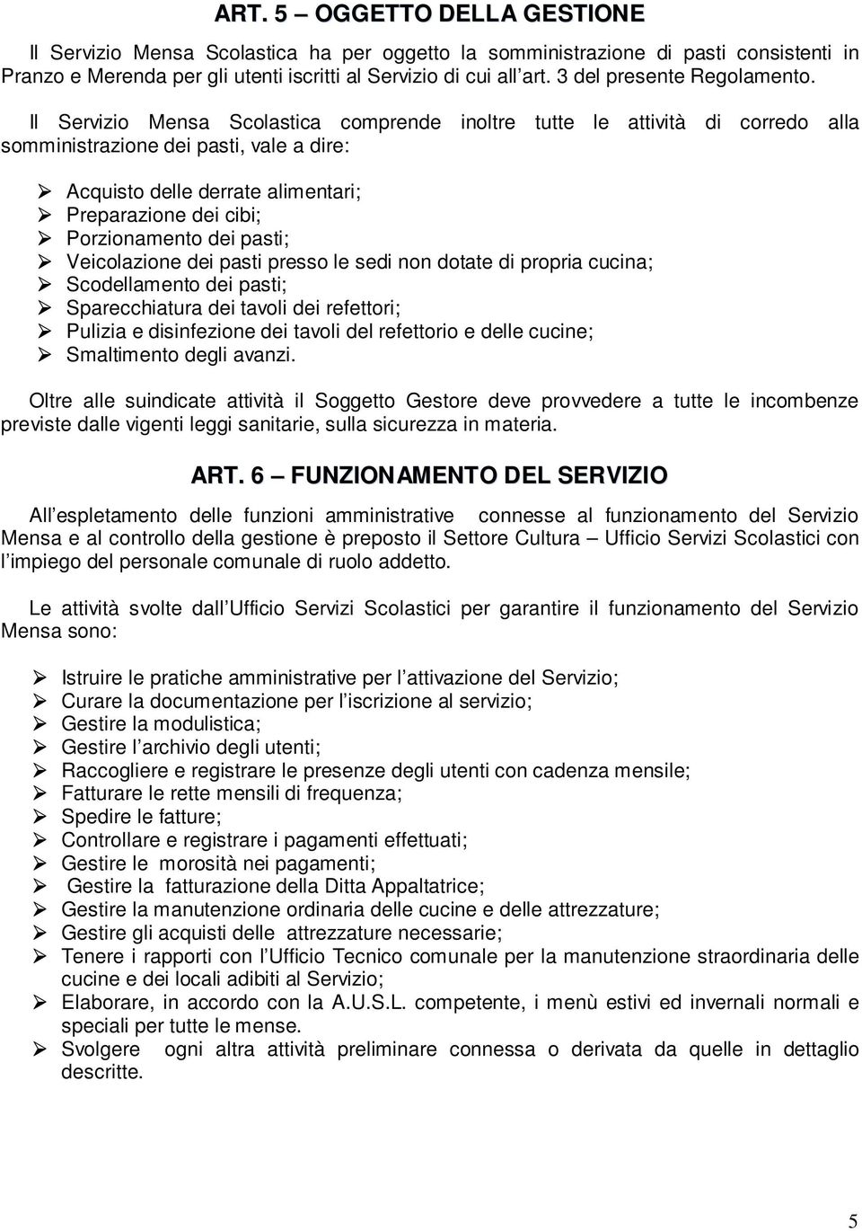 Il Servizio Mensa Scolastica comprende inoltre tutte le attività di corredo alla somministrazione dei pasti, vale a dire: Acquisto delle derrate alimentari; Preparazione dei cibi; Porzionamento dei