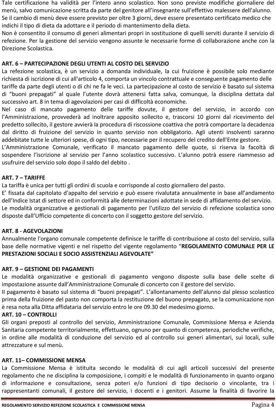 Se il cambio di menù deve essere previsto per oltre 3 giorni, deve essere presentato certificato medico che indichi il tipo di dieta da adottare e il periodo di mantenimento della dieta.