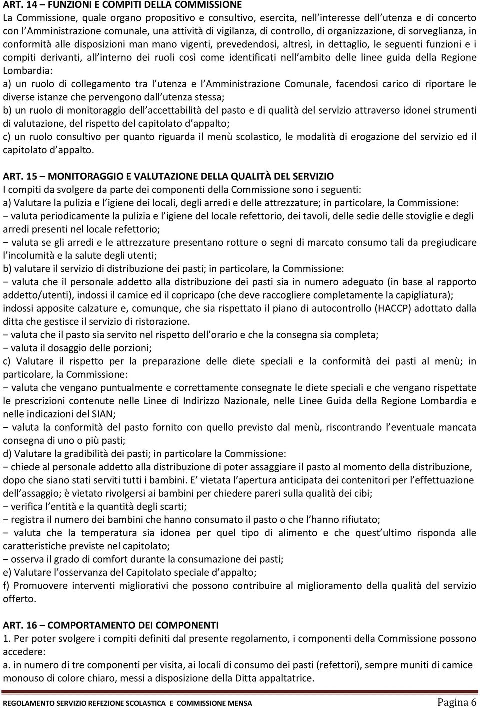 interno dei ruoli così come identificati nell ambito delle linee guida della Regione Lombardia: a) un ruolo di collegamento tra l utenza e l Amministrazione Comunale, facendosi carico di riportare le