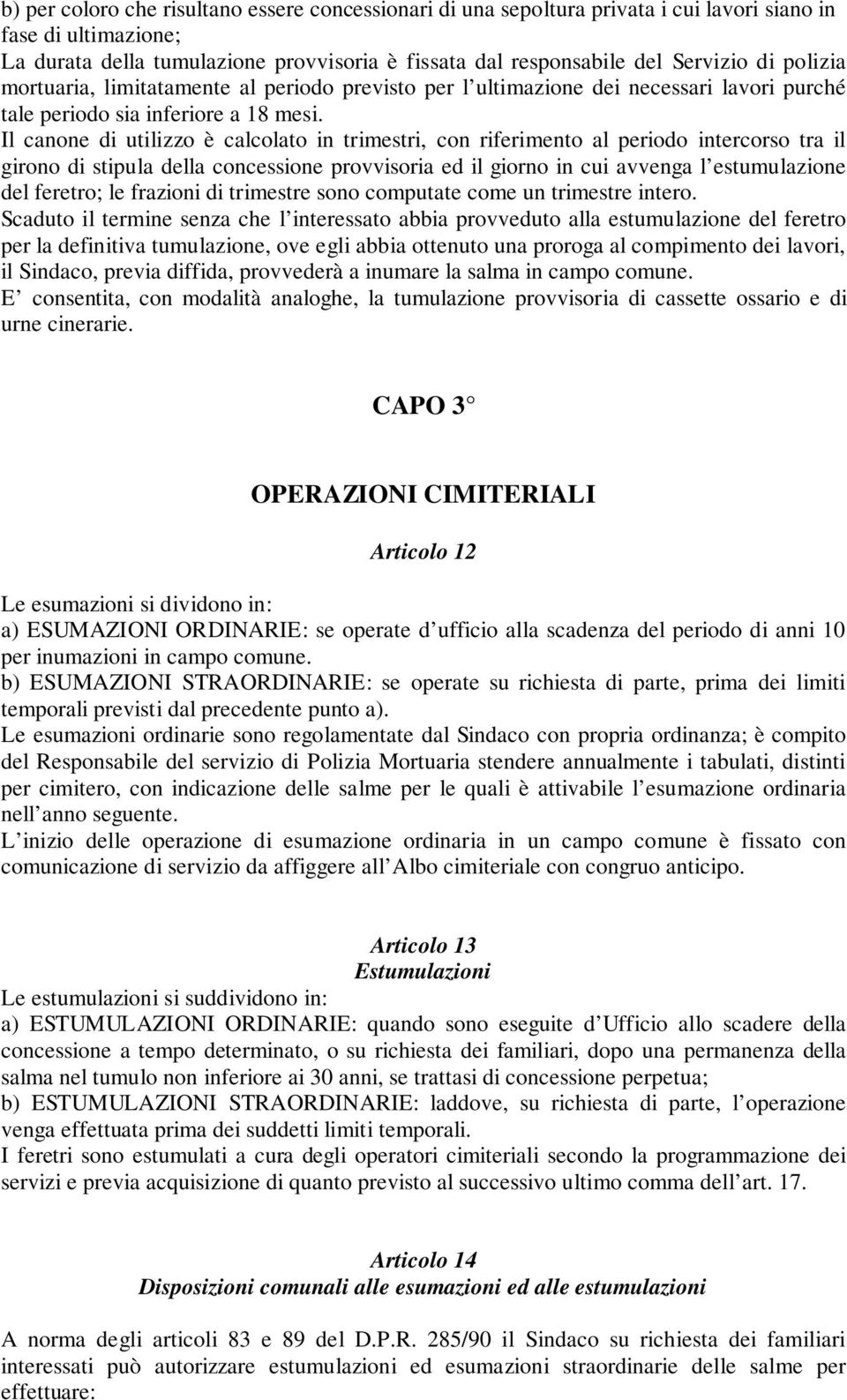 Il canone di utilizzo è calcolato in trimestri, con riferimento al periodo intercorso tra il girono di stipula della concessione provvisoria ed il giorno in cui avvenga l estumulazione del feretro;