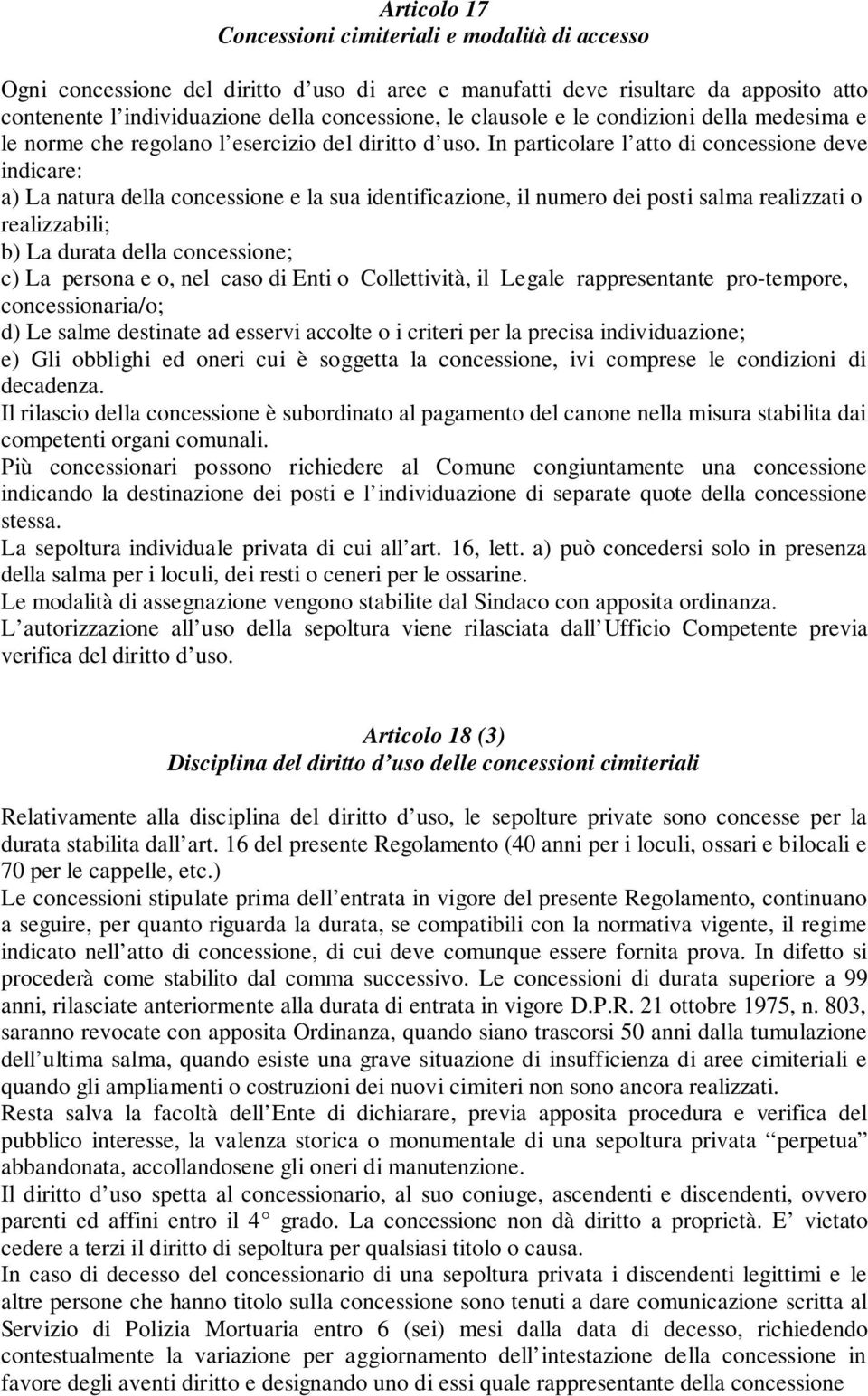 In particolare l atto di concessione deve indicare: a) La natura della concessione e la sua identificazione, il numero dei posti salma realizzati o realizzabili; b) La durata della concessione; c) La