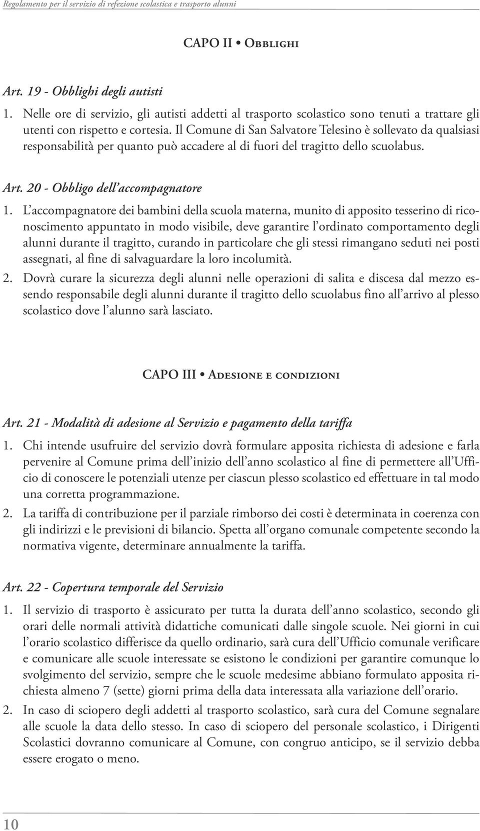 Il Comune di San Salvatore Telesino è sollevato da qualsiasi responsabilità per quanto può accadere al di fuori del tragitto dello scuolabus. Art.