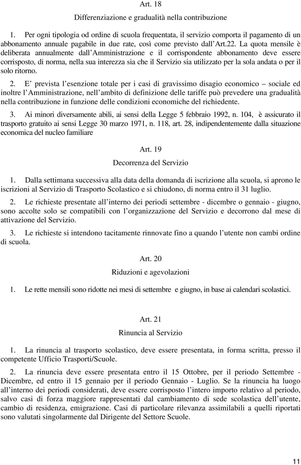 La quota mensile è deliberata annualmente dall Amministrazione e il corrispondente abbonamento deve essere corrisposto, di norma, nella sua interezza sia che il Servizio sia utilizzato per la sola