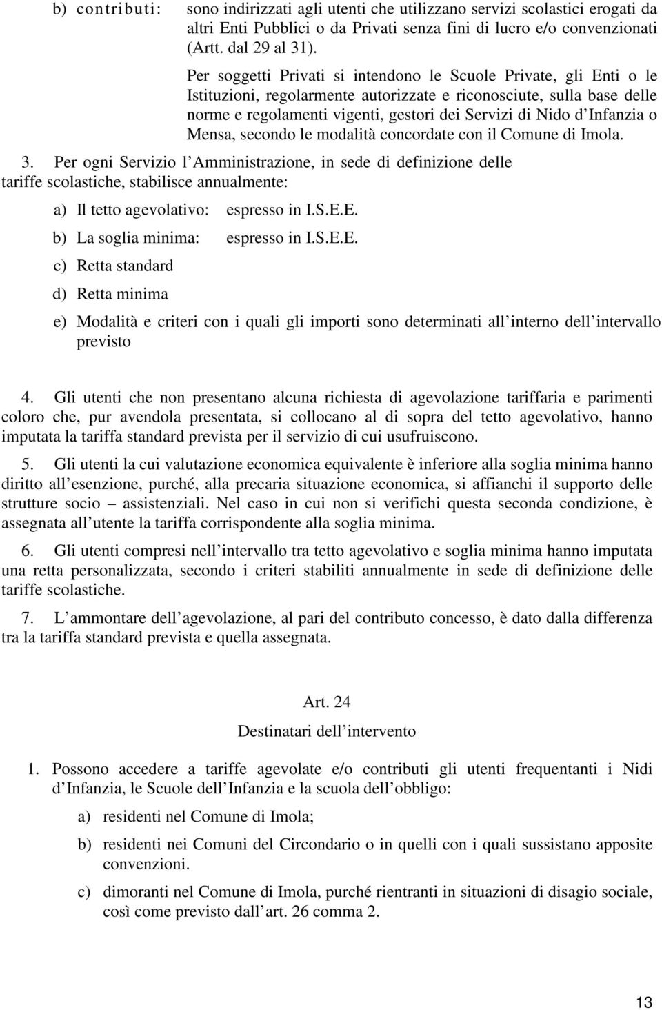 Infanzia o Mensa, secondo le modalità concordate con il Comune di Imola. 3.