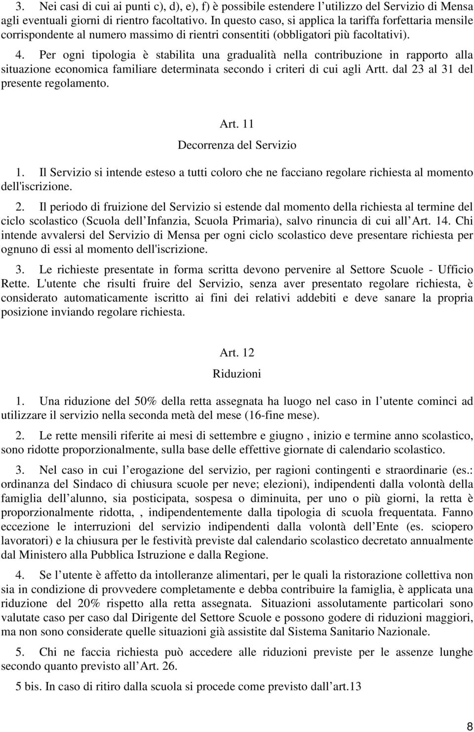 Per ogni tipologia è stabilita una gradualità nella contribuzione in rapporto alla situazione economica familiare determinata secondo i criteri di cui agli Artt. dal 23 al 31 del presente regolamento.