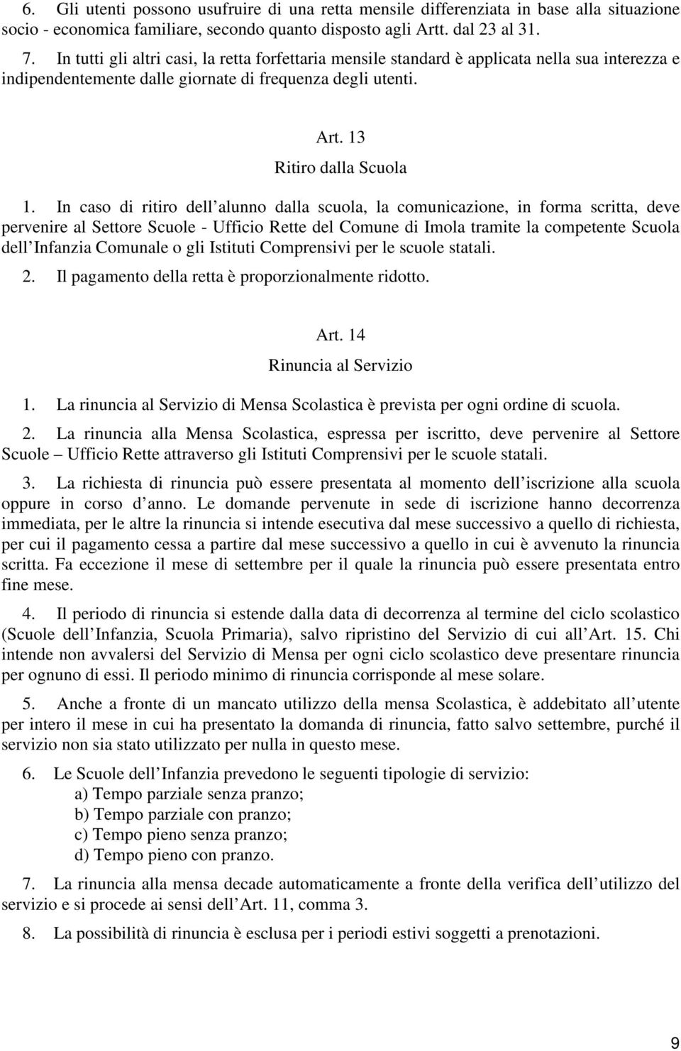 In caso di ritiro dell alunno dalla scuola, la comunicazione, in forma scritta, deve pervenire al Settore Scuole - Ufficio Rette del Comune di Imola tramite la competente Scuola dell Infanzia