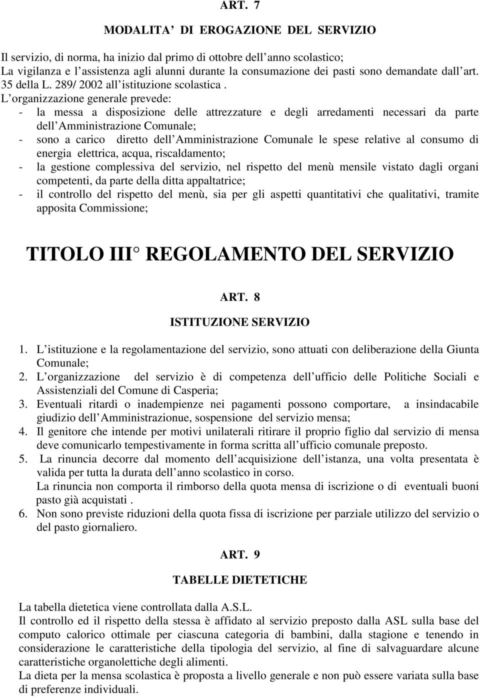 L organizzazione generale prevede: - la messa a disposizione delle attrezzature e degli arredamenti necessari da parte dell Amministrazione Comunale; - sono a carico diretto dell Amministrazione