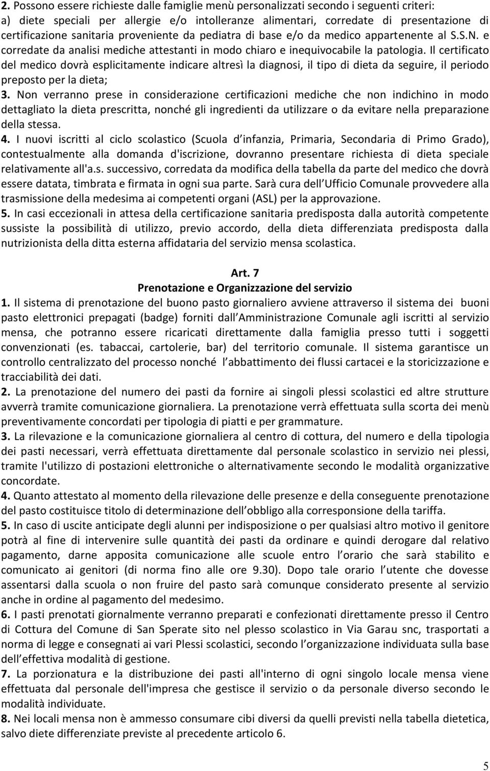 Il certificato del medico dovrà esplicitamente indicare altresì la diagnosi, il tipo di dieta da seguire, il periodo preposto per la dieta; 3.