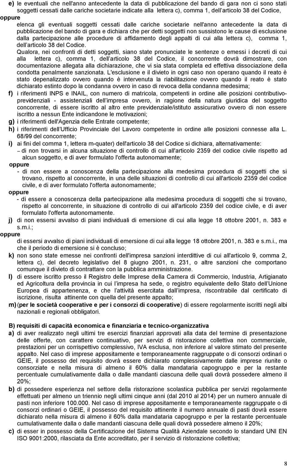 cause di esclusione dalla partecipazione alle procedure di affidamento degli appalti di cui alla lettera c), comma 1, dell articolo 38 del Codice.