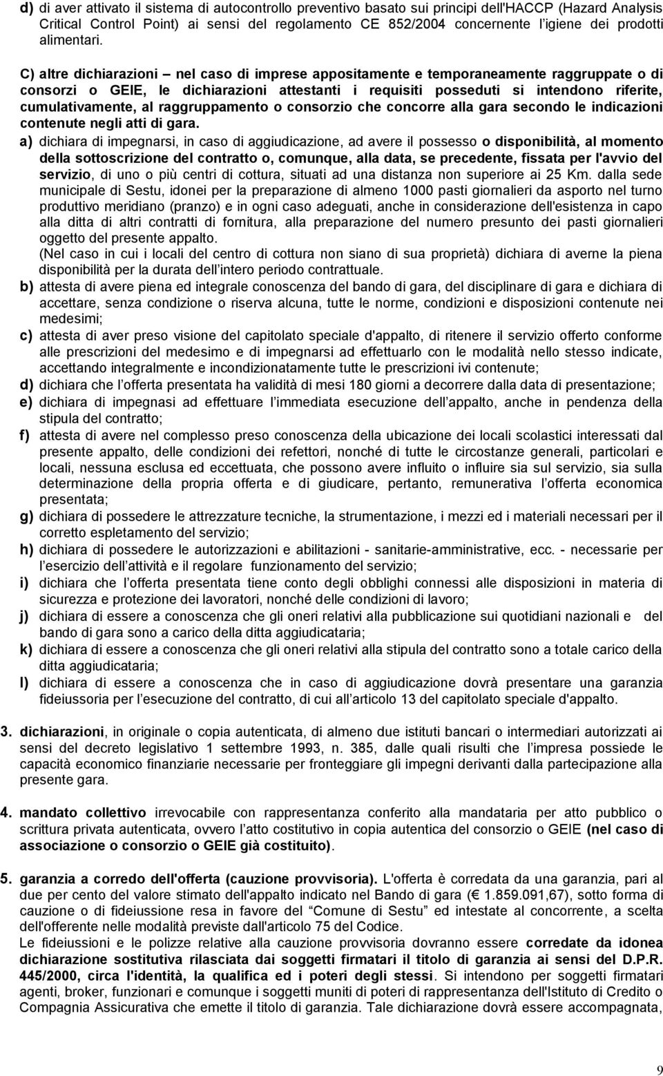 C) altre dichiarazioni nel caso di imprese appositamente e temporaneamente raggruppate o di consorzi o GEIE, le dichiarazioni attestanti i requisiti posseduti si intendono riferite, cumulativamente,