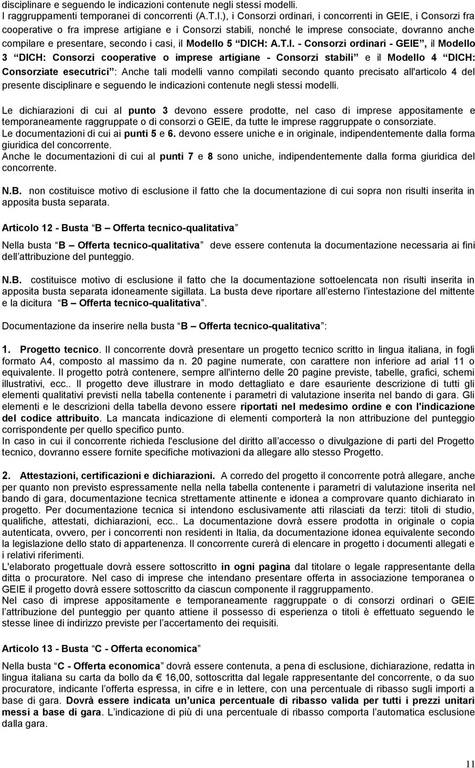 ), i Consorzi ordinari, i concorrenti in GEIE, i Consorzi fra cooperative o fra imprese artigiane e i Consorzi stabili, nonché le imprese consociate, dovranno anche compilare e presentare, secondo i