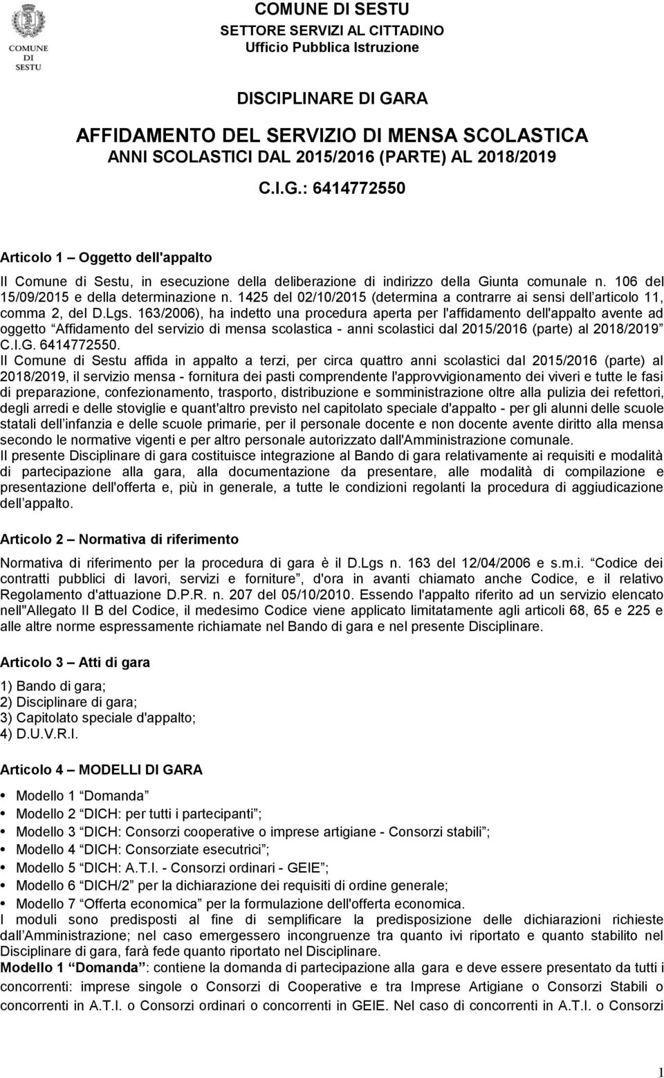 : 6414772550 Articolo 1 Oggetto dell'appalto Il Comune di Sestu, in esecuzione della deliberazione di indirizzo della Giunta comunale n. 106 del 15/09/2015 e della determinazione n.