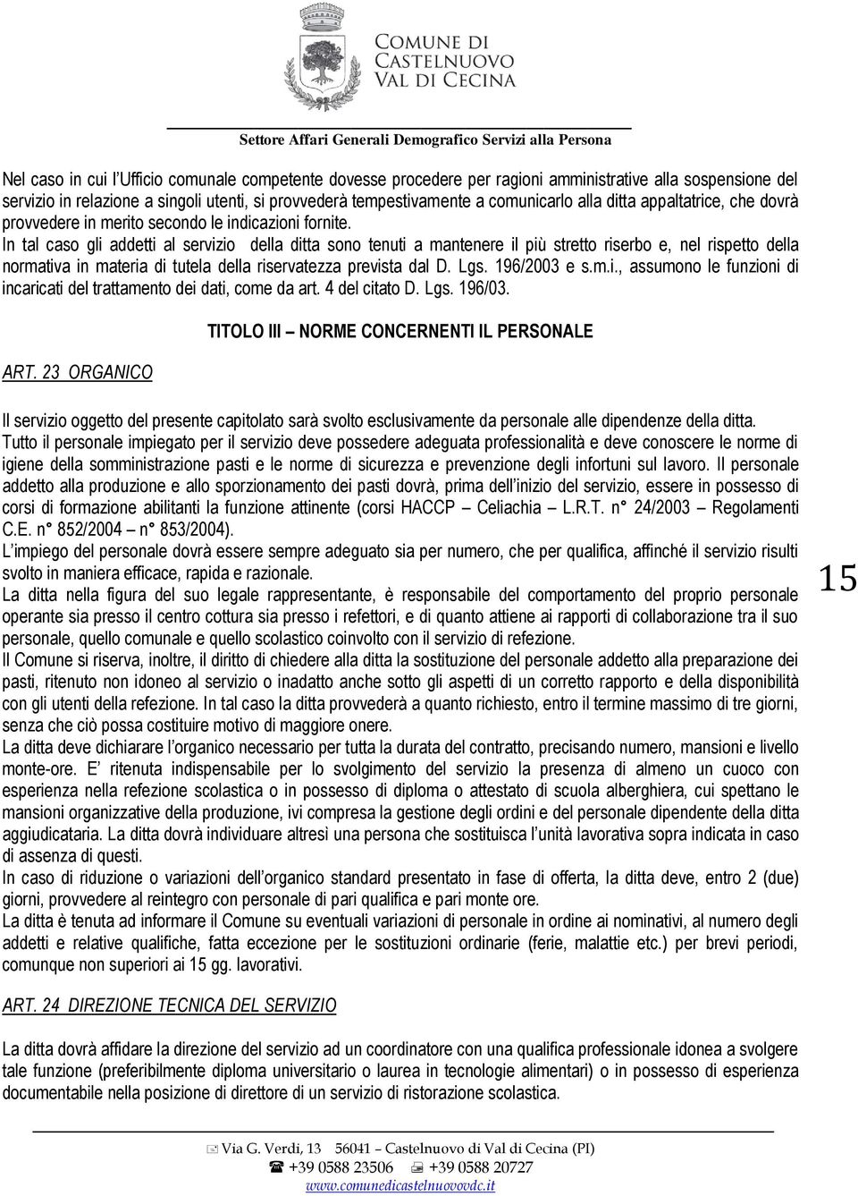 In tal caso gli addetti al servizio della ditta sono tenuti a mantenere il più stretto riserbo e, nel rispetto della normativa in materia di tutela della riservatezza prevista dal D. Lgs.