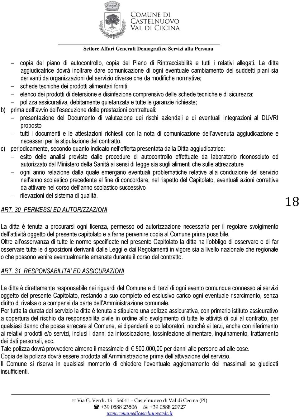 tecniche dei prodotti alimentari forniti; elenco dei prodotti di detersione e disinfezione comprensivo delle schede tecniche e di sicurezza; polizza assicurativa, debitamente quietanzata e tutte le