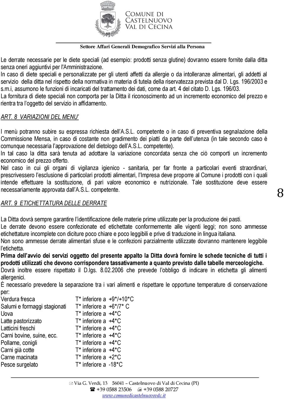 riservatezza prevista dal D. Lgs. 196/2003 e s.m.i, assumono le funzioni di incaricati del trattamento dei dati, come da art. 4 del citato D. Lgs. 196/03.