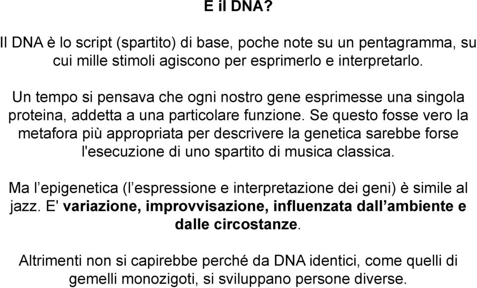 Se questo fosse vero la metafora più appropriata per descrivere la genetica sarebbe forse l'esecuzione di uno spartito di musica classica.