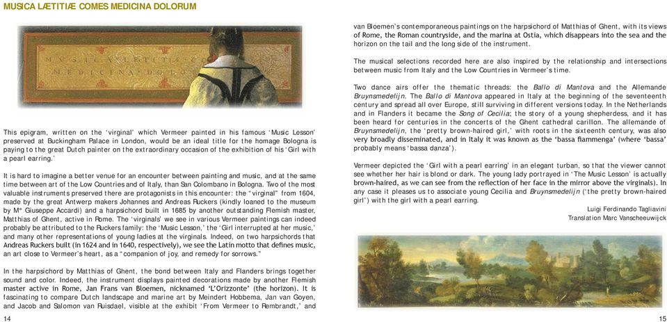 The musical selections recorded here are also inspired by the relationship and intersections between music from Italy and the Low Countries in Vermeer s time.