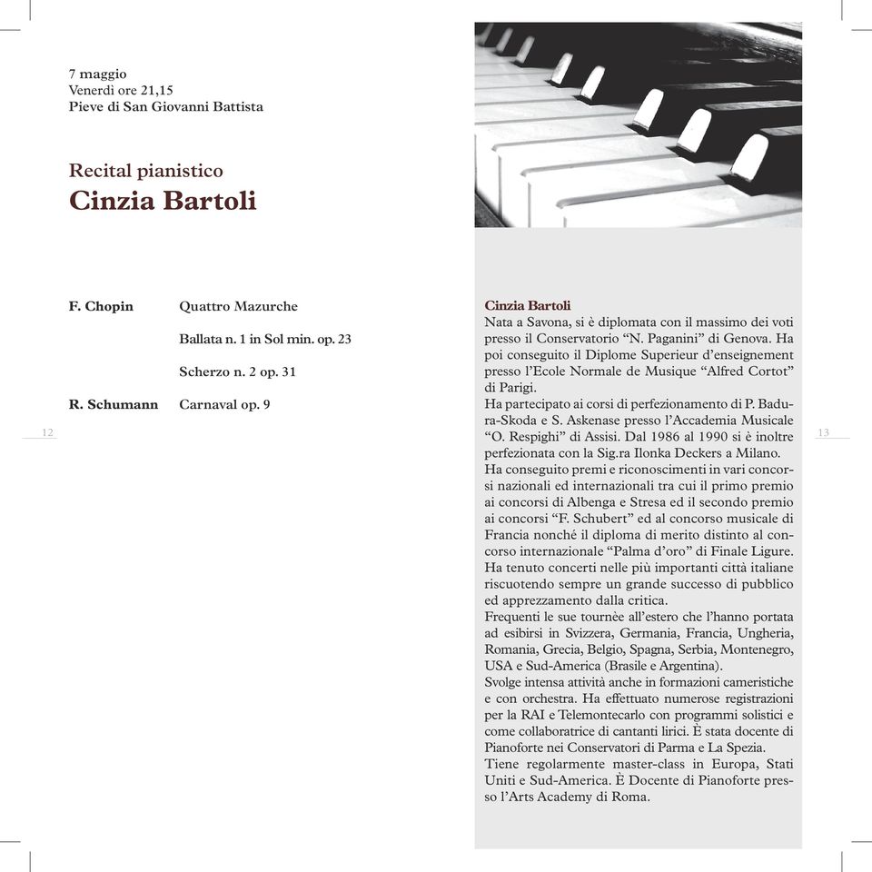 9 Ha partecipato ai corsi di perfezionamento di P. Badura-Skoda e S. Askenase presso l Accademia Musicale 12 O. Respighi di Assisi. Dal 1986 al 1990 si è inoltre 13 perfezionata con la Sig.
