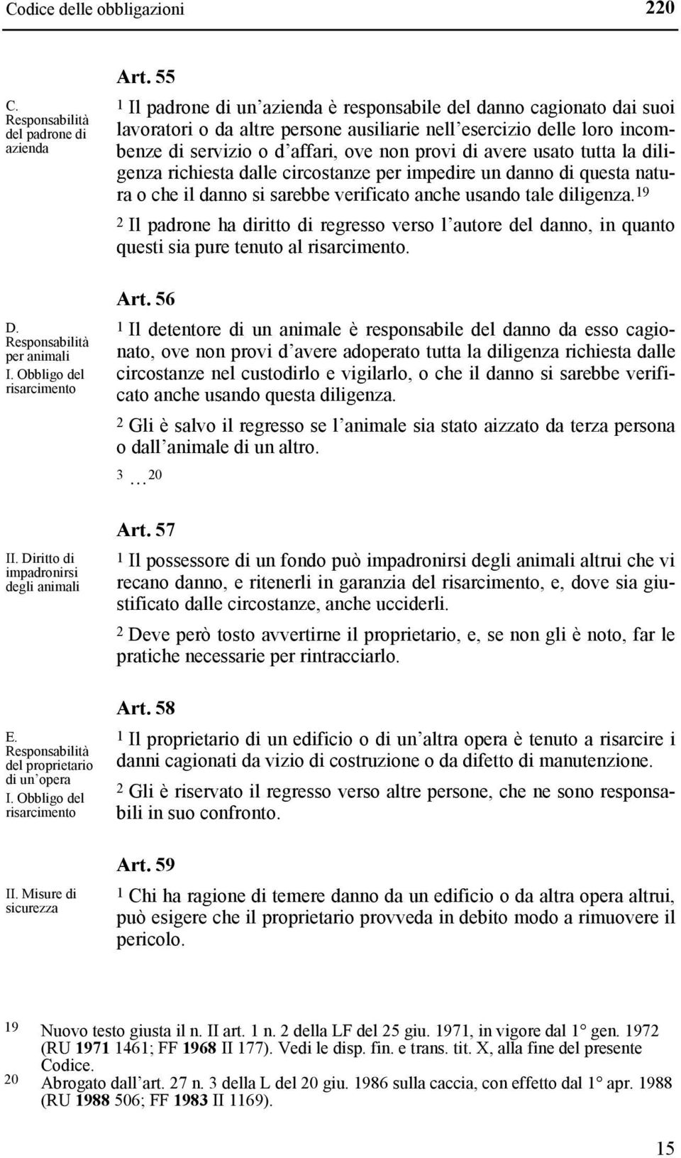 usato tutta la diligenza richiesta dalle circostanze per impedire un danno di questa natura o che il danno si sarebbe verificato anche usando tale diligenza.