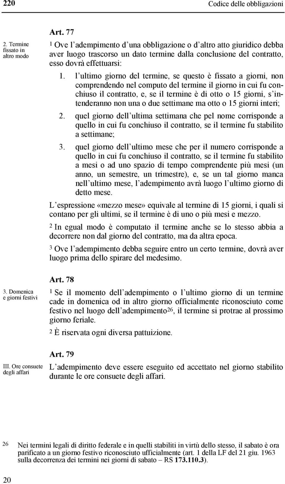 l ultimo giorno del termine, se questo è fissato a giorni, non comprendendo nel computo del termine il giorno in cui fu conchiuso il contratto, e, se il termine è di otto o 15 giorni, s intenderanno