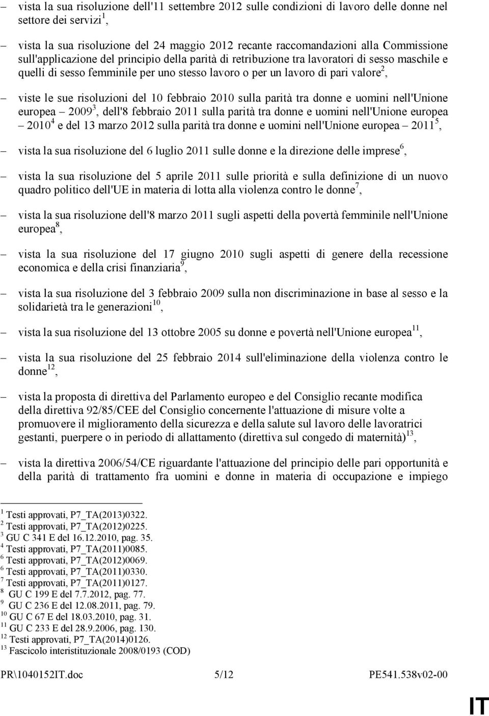 risoluzioni del 10 febbraio 2010 sulla parità tra donne e uomini nell'unione europea 2009 3, dell'8 febbraio 2011 sulla parità tra donne e uomini nell'unione europea 2010 4 e del 13 marzo 2012 sulla