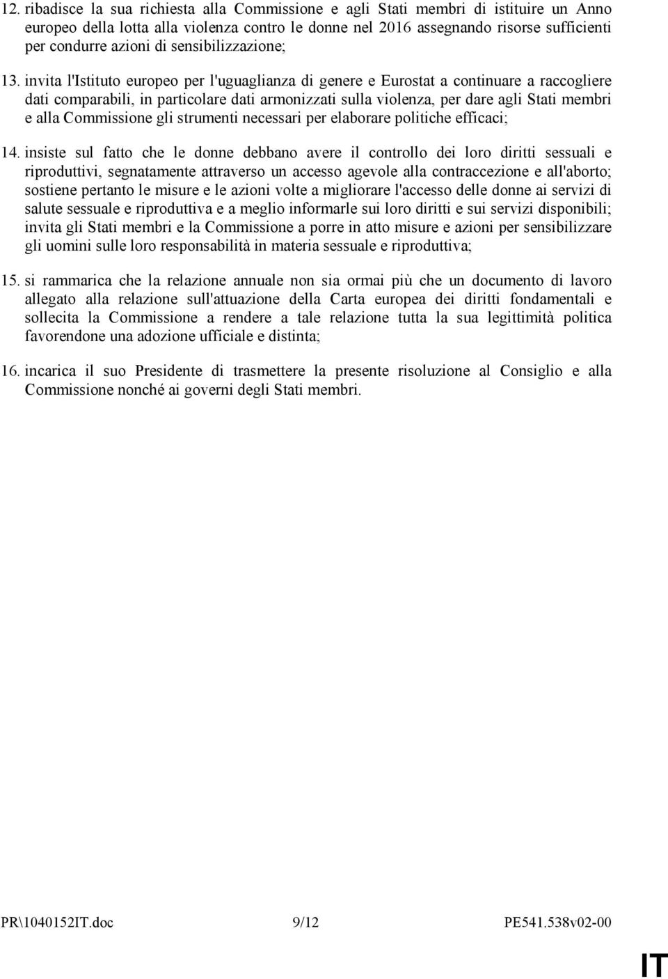 invita l'istituto europeo per l'uguaglianza di genere e Eurostat a continuare a raccogliere dati comparabili, in particolare dati armonizzati sulla violenza, per dare agli Stati membri e alla