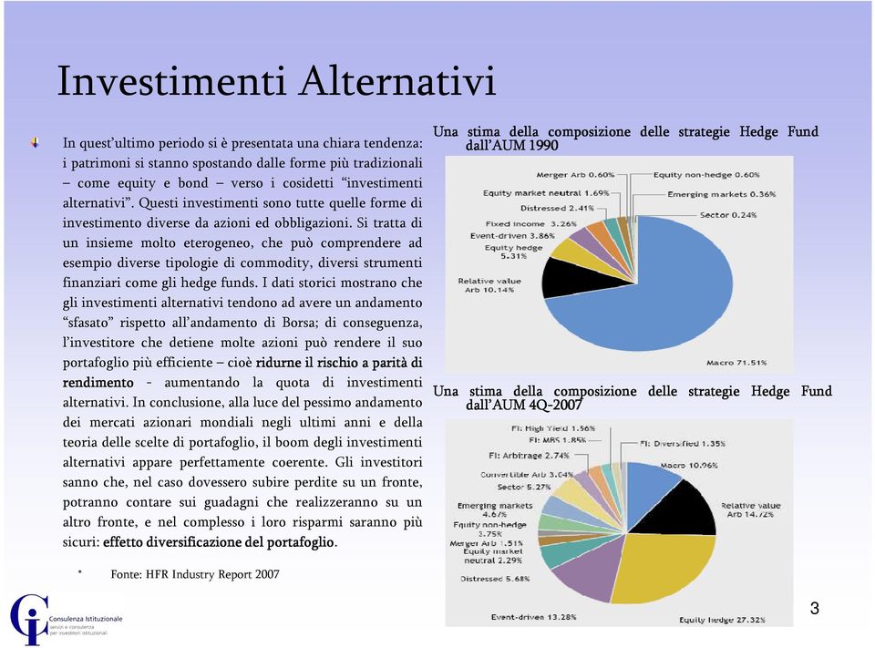 Si tratta di un insieme molto eterogeneo, che può comprendere ad esempio diverse tipologie di commodity, diversi strumenti finanziari come gli hedge funds.