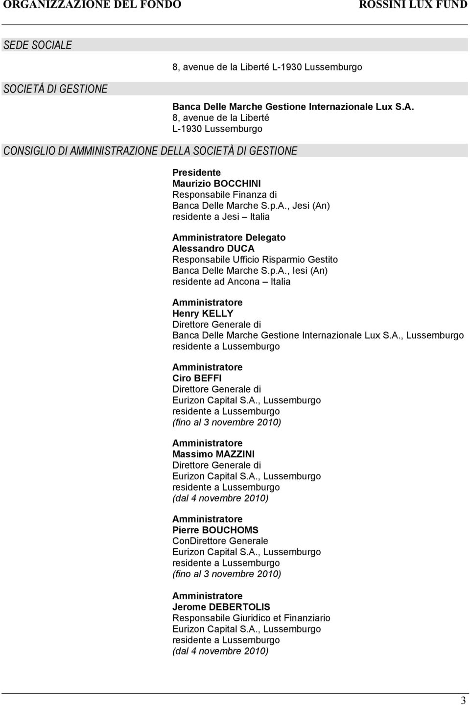 A., Lussemburgo residente a Lussemburgo Amministratore Ciro BEFFI Direttore Generale di Eurizon Capital S.A., Lussemburgo residente a Lussemburgo (fino al 3 novembre 2010) Amministratore Massimo MAZZINI Direttore Generale di Eurizon Capital S.