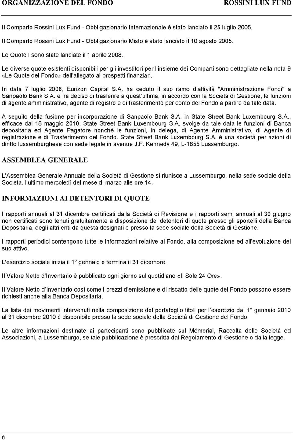 Le diverse quote esistenti disponibili per gli investitori per l insieme dei Comparti sono dettagliate nella nota 9 «Le Quote del Fondo» dell allegato ai prospetti finanziari.