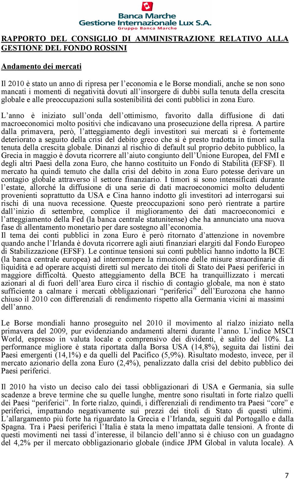 L anno è iniziato sull onda dell ottimismo, favorito dalla diffusione di dati macroeconomici molto positivi che indicavano una prosecuzione della ripresa.