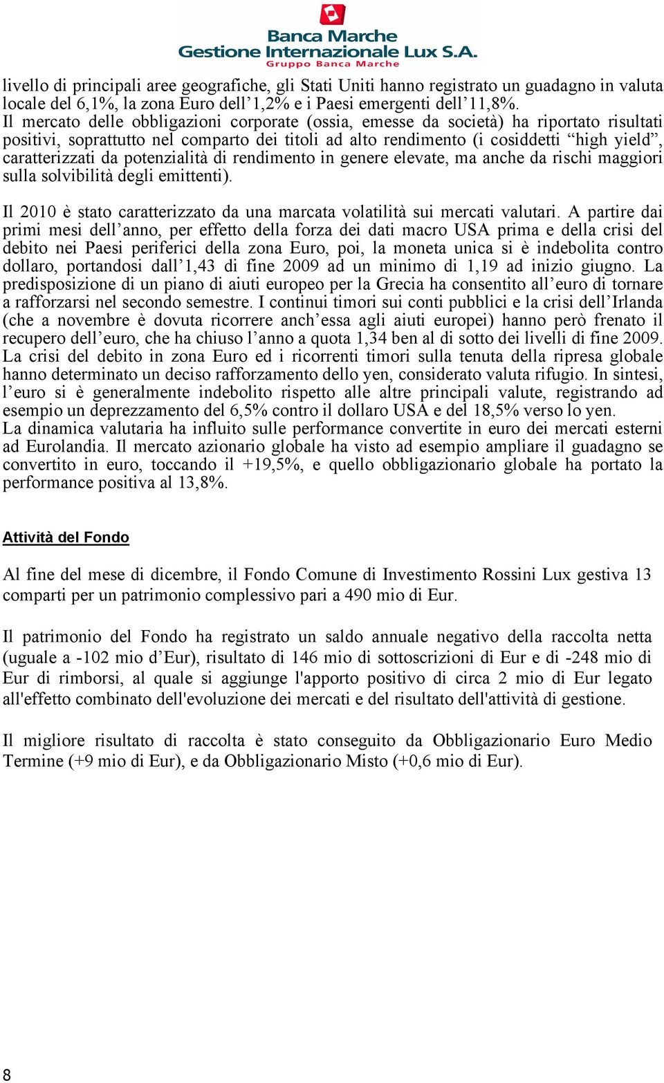 potenzialità di rendimento in genere elevate, ma anche da rischi maggiori sulla solvibilità degli emittenti). Il 2010 è stato caratterizzato da una marcata volatilità sui mercati valutari.