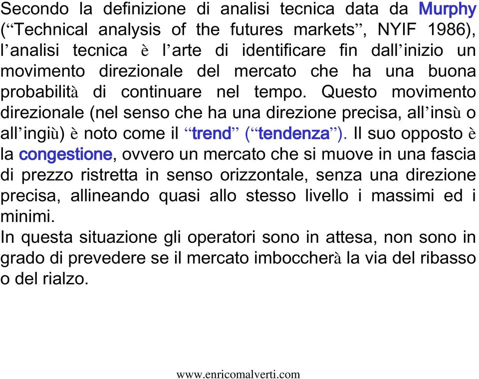 Questo movimento direzionale (nel senso che ha una direzione precisa, all insù o all ingiù) è noto come il trend trend ( tendenza tendenza ).