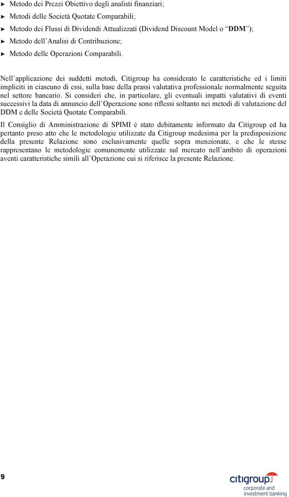 Nell applicazione dei suddetti metodi, Citigroup ha considerato le caratteristiche ed i limiti impliciti in ciascuno di essi, sulla base della prassi valutativa professionale normalmente seguita nel