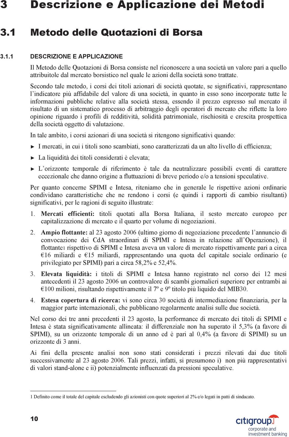 1 DESCRIZIONE E APPLICAZIONE Il Metodo delle Quotazioni di Borsa consiste nel riconoscere a una società un valore pari a quello attribuitole dal mercato borsistico nel quale le azioni della società