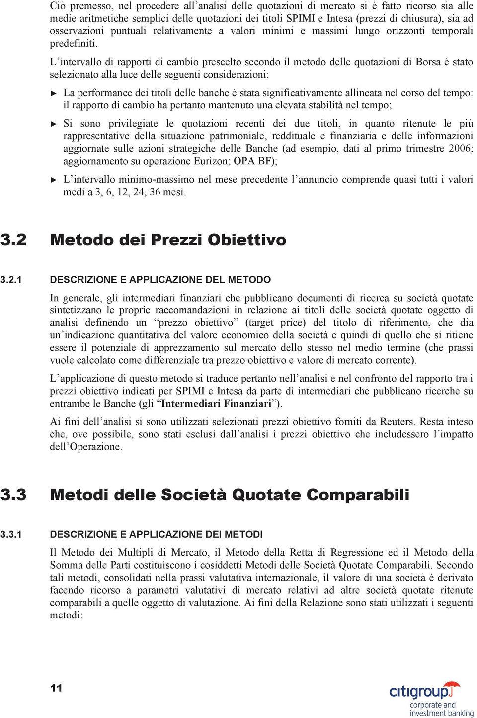 L intervallo di rapporti di cambio prescelto secondo il metodo delle quotazioni di Borsa è stato selezionato alla luce delle seguenti considerazioni: La performance dei titoli delle banche è stata