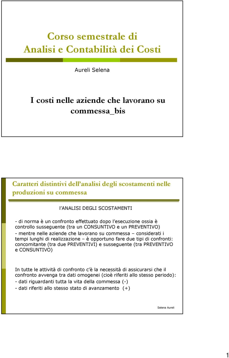 considerati i tempi lunghi di realizzazione è opportuno fare due tipi di confronti: concomitante (tra due PREVENTIVI) e susseguente (tra PREVENTIVO e CONSUNTIVO) In tutte le attività di