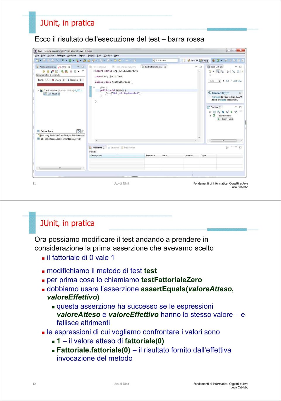 assertequals(valoreatteso, valoreeffettivo) questa asserzione ha successo se le espressioni valoreatteso e valoreeffettivo hanno lo stesso valore e fallisce