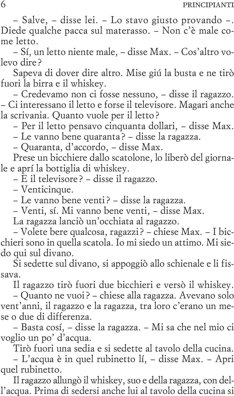 Magari anche la scrivania. Quanto vuole per il letto? Per il letto pensavo cinquanta dollari, disse Max. Le vanno bene quaranta? disse la ragazza. Quaranta, d accordo, disse Max.