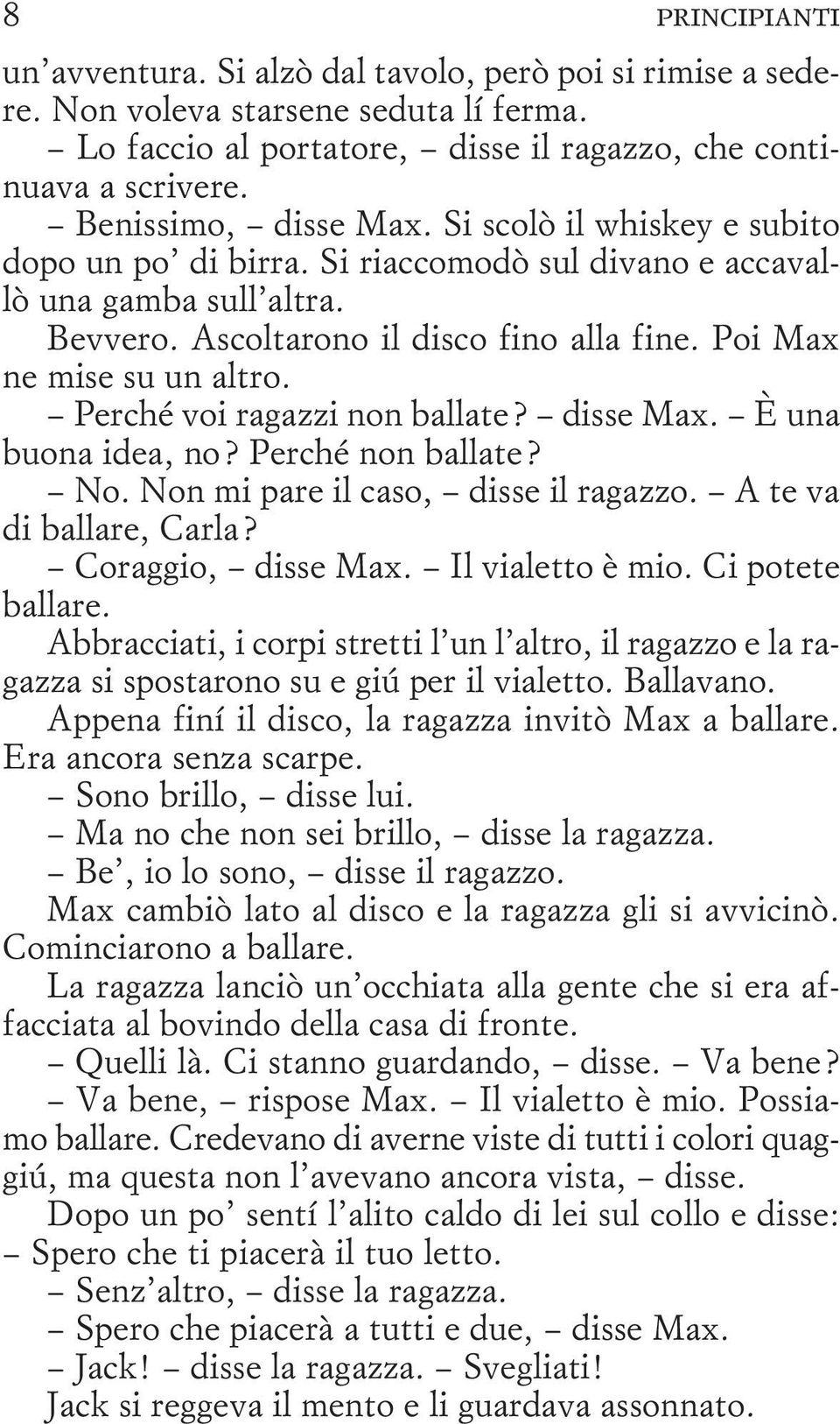 Poi Max ne mise su un altro. Perché voi ragazzi non ballate? disse Max. È una buona idea, no? Perché non ballate? No. Non mi pare il caso, disse il ragazzo. A te va di ballare, Carla?