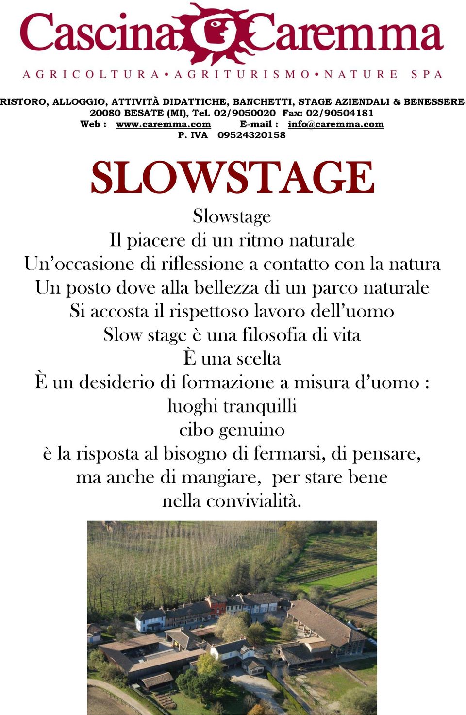 IVA 09524320158 SLOWSTAGE Slowstage Il piacere di un ritmo naturale Un occasione di riflessione a contatto con la natura Un posto dove alla bellezza di un