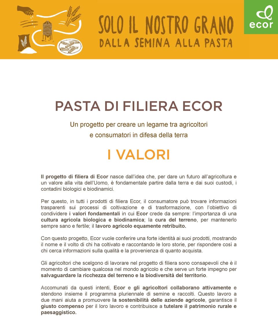 Per questo, in tutti i prodotti di filiera Ecor, il consumatore può trovare informazioni trasparenti sui processi di coltivazione e di trasformazione, con l obiettivo di condividere i valori