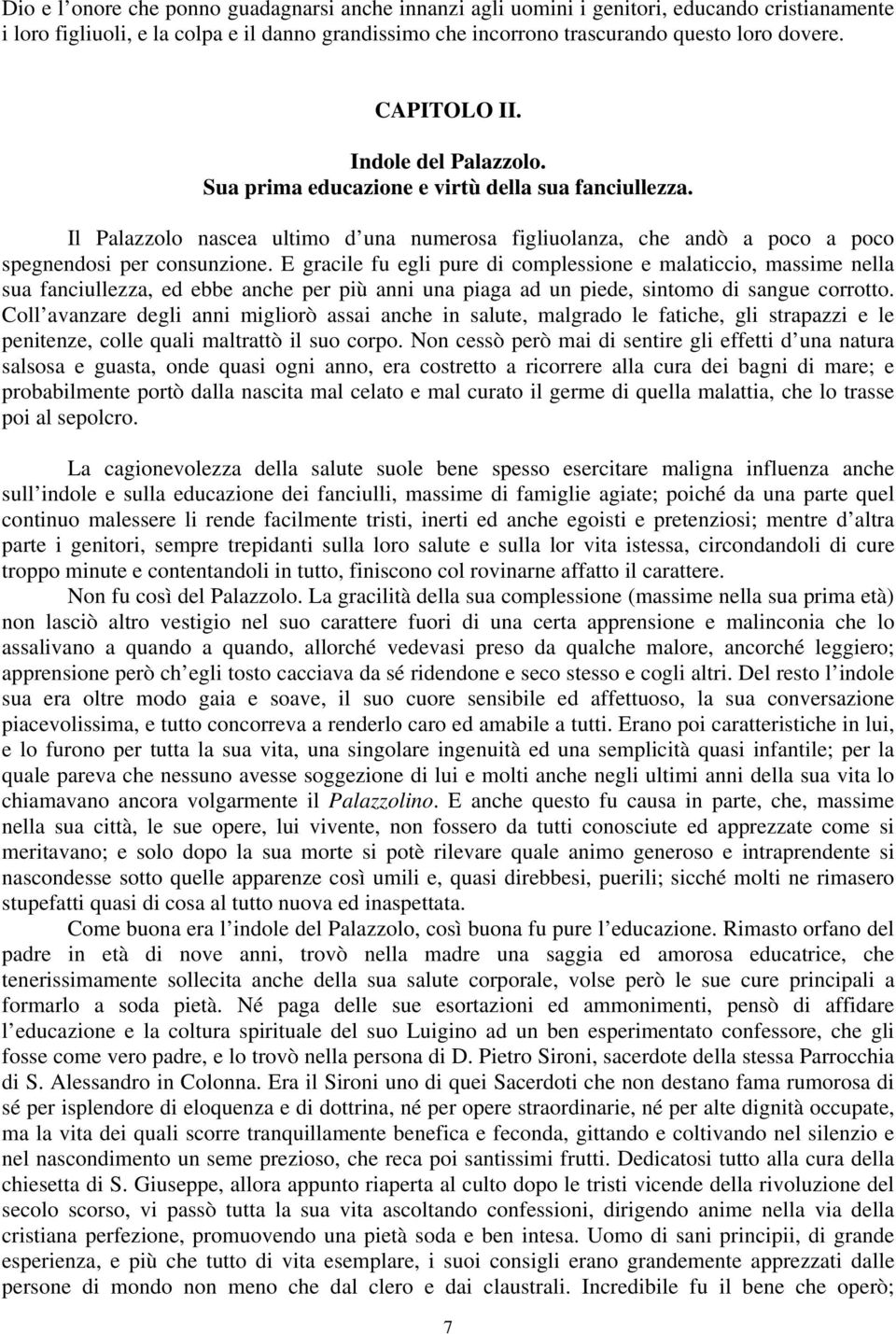 E gracile fu egli pure di complessione e malaticcio, massime nella sua fanciullezza, ed ebbe anche per più anni una piaga ad un piede, sintomo di sangue corrotto.