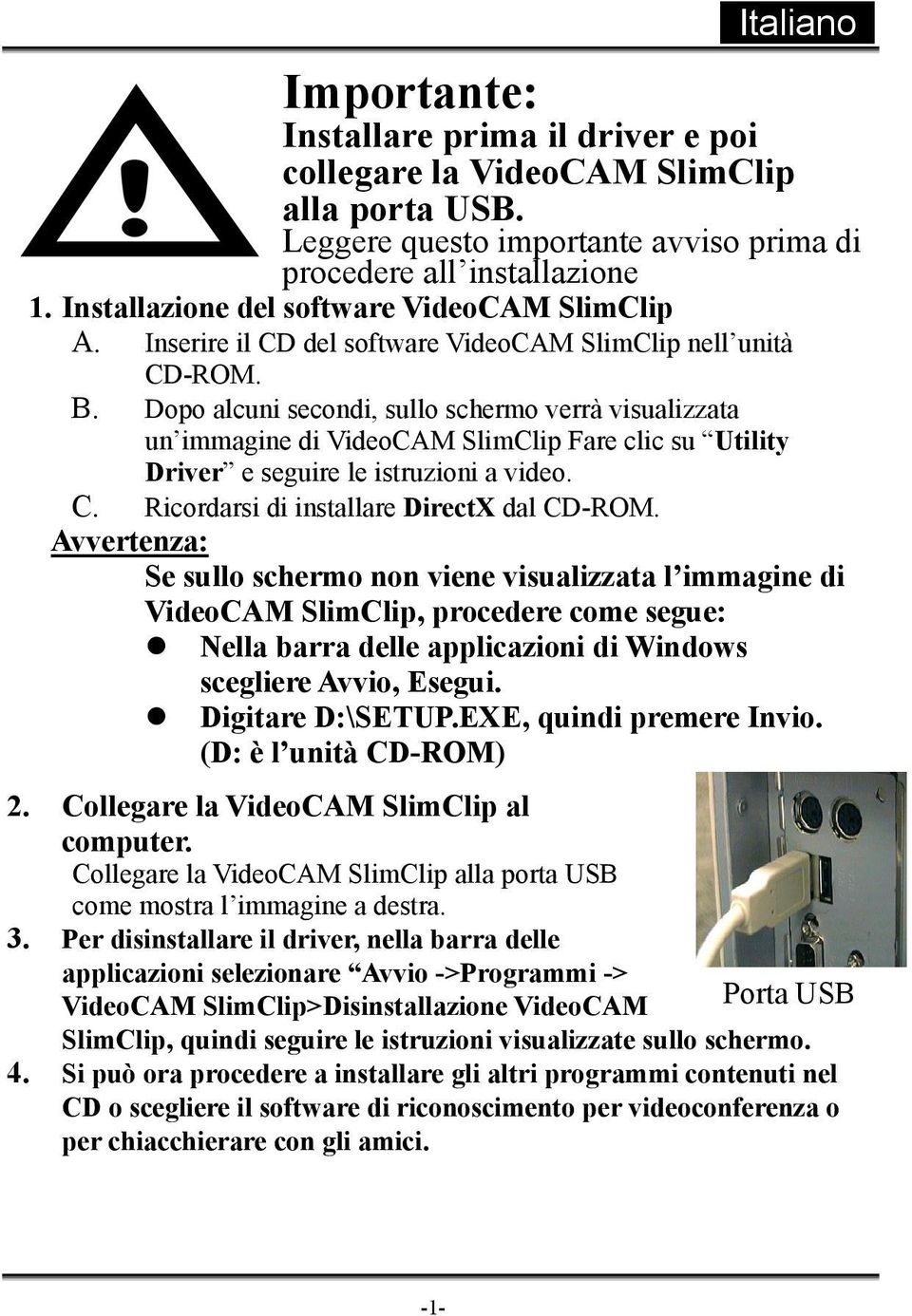 Dopo alcuni secondi, sullo schermo verrà visualizzata un immagine di VideoCAM SlimClip Fare clic su Utility Driver e seguire le istruzioni a video. C. Ricordarsi di installare DirectX dal CD-ROM.