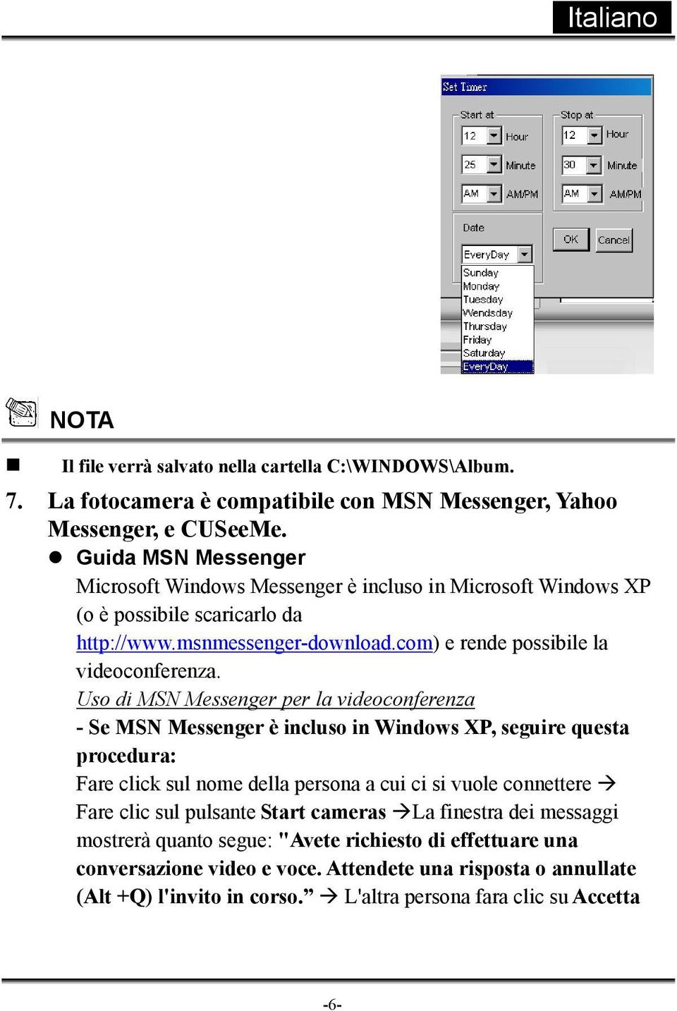Uso di MSN Messenger per la videoconferenza - Se MSN Messenger è incluso in Windows XP, seguire questa procedura: Fare click sul nome della persona a cui ci si vuole connettere Fare clic