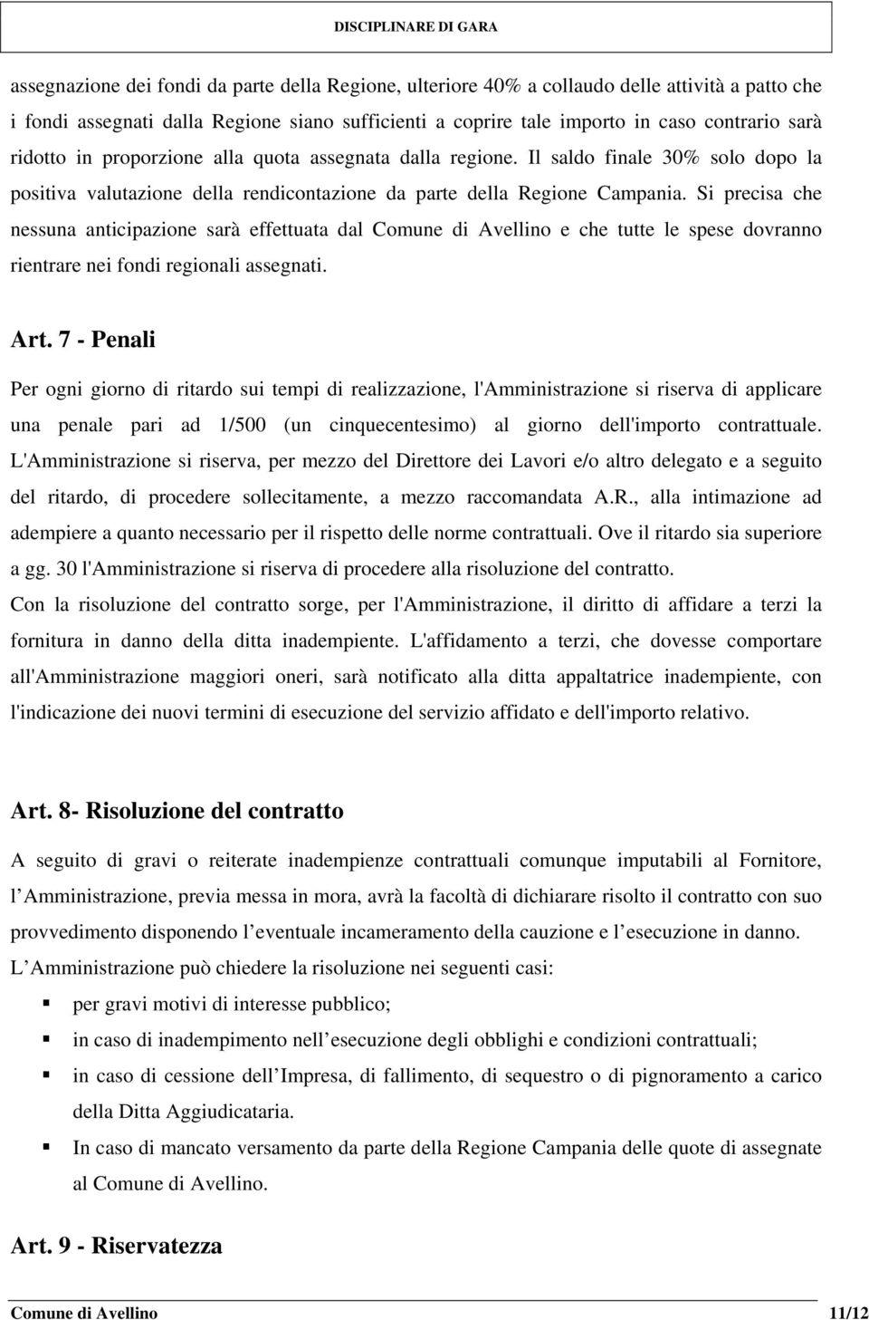 Si precisa che nessuna anticipazione sarà effettuata dal Comune di Avellino e che tutte le spese dovranno rientrare nei fondi regionali assegnati. Art.