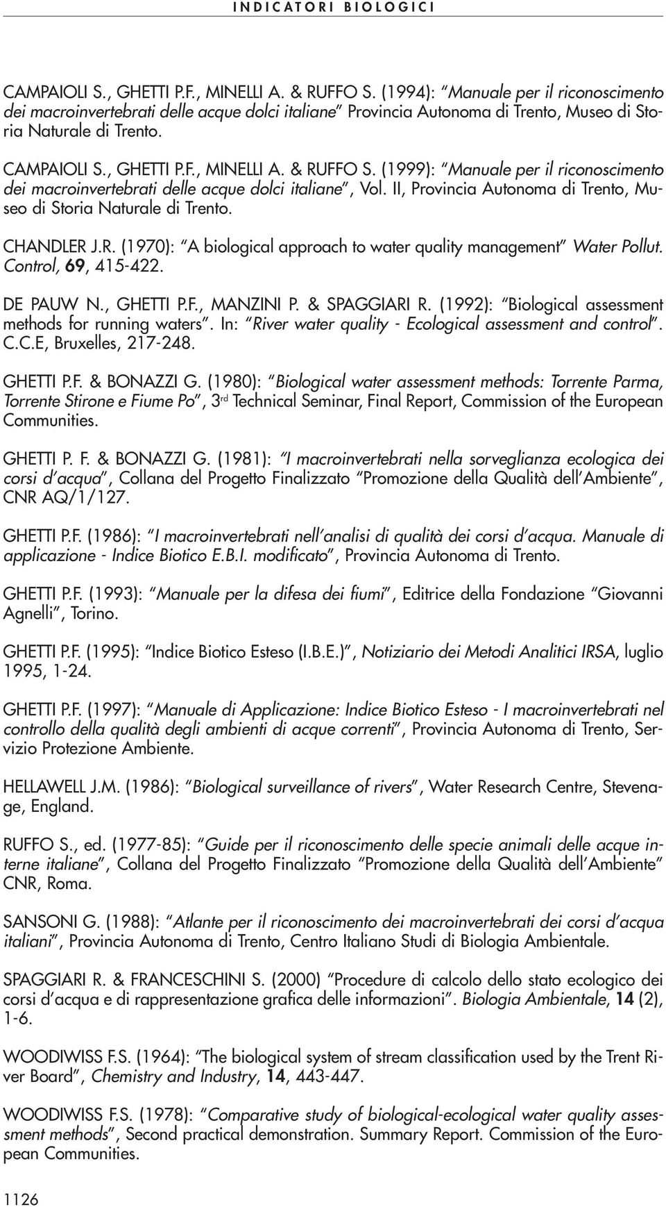 & RUFFO S. (1999): Manuale per il riconoscimento dei macroinvertebrati delle acque dolci italiane, Vol. II, Provincia Autonoma di Trento, Museo di Storia Naturale di Trento. CHANDLER J.R. (1970): A biological approach to water quality management Water Pollut.