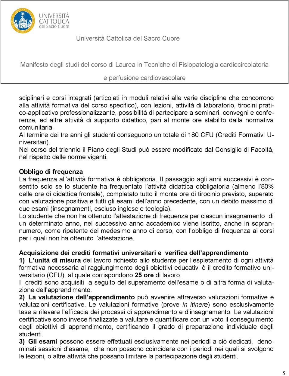 Al termine dei tre anni gli studenti conseguono un totale di 180 CFU (Crediti Formativi U- niversitari).